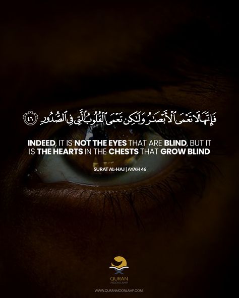 "Indeed it is not they eyes that blind but it is the hearts in the chests that grow blind" . . . #quranmoonlamp #quranquotes #islamicreminder #islam #muslim #allah #islamicquotes #quran #muslimah #deen #alhamdulillah #islamic #hadith #makkah #jannah It’s Not The Eyes That Are Blind But The Hearts, Blind Heart Quotes, Islam Teachings, Quotes Eyes, About Quran, Bamboo Candle, 2pac Quotes, Islamic Hadith, Inspiration Painting