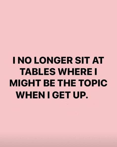 Dont Sit At Tables Where Quotes, Table Quotes Life, Sit With Women Quotes, I Need Space From Everyone Quotes, Don’t Sit At Tables Quotes, Who Sits At Your Table Quotes, Removing Chairs From The Table Quotes, Stop Inviting People Quotes, Never Sit At A Table Quote