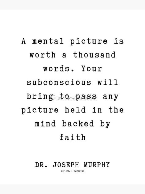 38 Dr. Joseph Murphy Quotes 220630 A mental picture is worth a thousand words. Your subconscious will bring to pass any picture held in the mind backed by faith by QuotesGalore Joseph Murphy, Subconscious Mind, Law Of Attraction, Hold On, Things To Think About, Affirmations, Spirituality, Mindfulness, Bring It On