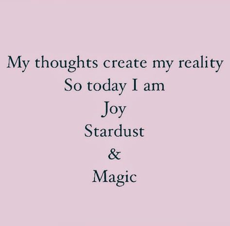 My thoughts create my reality So today I am Joy, Stardust, and Magic I Am Magical Quotes, I Am Magic Quotes, I Create My Own Reality, Thoughts Create Reality, I Am Magical, Your Thoughts Create Your Reality, I Am Magic, 2016 Quotes, Inspirational Quotations