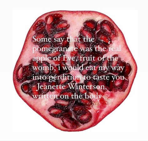 Pomegranate Metaphor, Pomegranate Theory, Pomegranate Poetry, Pomegranate Symbolism, Fruit Poetry, Written On The Body, Jeanette Winterson, Eat My, All I Ever Wanted