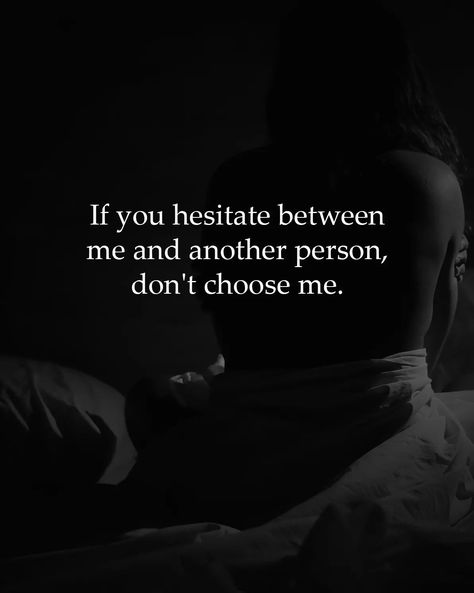 If you hesitate between me and anything, please dont choose me, I should have been your everything just like in the beginning.. Don't Choose Me Quotes, Choose Me Quotes, Talk To Me Quotes, My Everything, Love Hurts, Super Quotes, Love Relationship, Trendy Quotes, Quotes Love