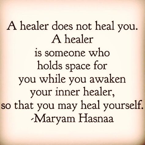 A healer does not heal you. A healer is someone who holds space for you while you awaken your inner healer so that you may heal yourself. -Maryam Hasnaa #spiritualhealers Healer Tattoo, Healer Quotes, Wounded Healer, Energy Healer, Psychic Reading, Mind Body Soul, Guided Meditation, Emotional Health, Spiritual Awakening