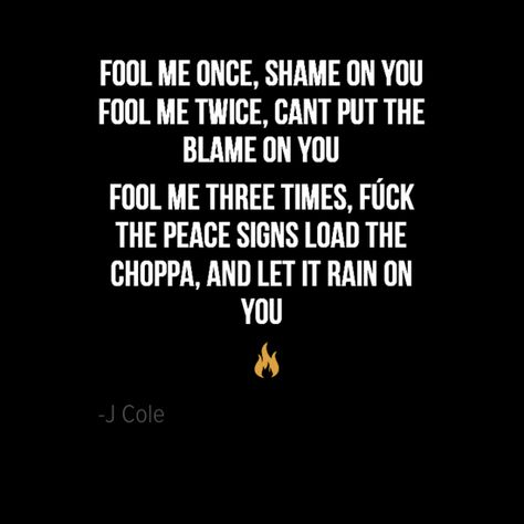 Fool Me One Time Shame On You, Fool Me Once Shame On You J Cole, Fool Me Once Shame On You, Fool Me Once Quotes, J Cole Quotes, Blame On Me, Basic Tattoos, Fool Me Once, Quotes Ideas