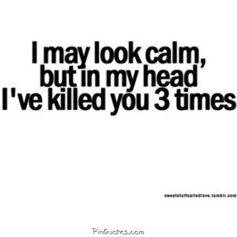 I may look calm but in my head ive killed you 3 times life quotes quotes quote instagram instagram pictures instagram quotes instagram images Cant Stop Loving You, Sassy Quotes, Ex Machina, Gym Humor, Visual Statements, Anger Management, E Card, In My Head, How I Feel