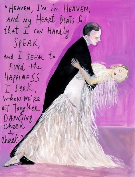 John Coffey, Maira Kalman, Cheek To Cheek, Lyrics To Live By, Irving Berlin, Ginger Rogers, Shall We Dance, Fred Astaire, Dance Quotes