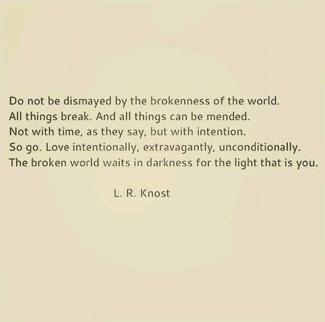 Do not be dismayed by the brokenness of the world ...LR Knost Sanity Quotes, World Quotes, Quotable Quotes, Happy Thoughts, A Quote, Poetry Quotes, Famous Quotes, Beautiful Quotes, Beautiful Words