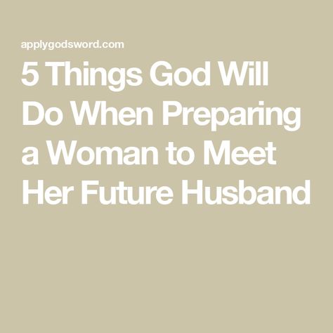 5 Things God Will Do When Preparing a Woman to Meet Her Future Husband Preparing For Your Future Husband, Meeting Someone Special Quotes, Future Husband Qualities List, Future Husband Prayer Journal, Prayer For Future Husband Godly Man, Finding God Again, Future Husband List, Prayer For Future Husband, Praying For Your Future Husband