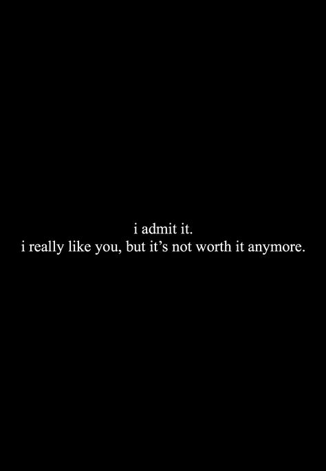 i admit it. i really like you, but it’s not worth it anymore It’s Not The Same Anymore, Not Worth It, I Dont Know You, Being Happy, Like Quotes, Avatar Aang, Admit It, Note To Self Quotes