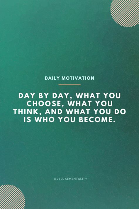 Day by day, what you choose, what you think, and what you do is who you become. #motivation #quotestoliveby You Become What You Think About, What You Doing, Ideal Day, Here And Now, Day By Day, Daily Motivation, What You Think, You Choose, Quotes To Live By