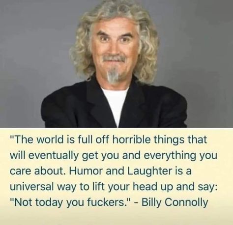 Billy Connolly, Wise Thoughts, Likeable Quotes, Thought For The Day, Philosophy Quotes, Wonderful Words, Life Advice, Inspirational People, Amazing Quotes