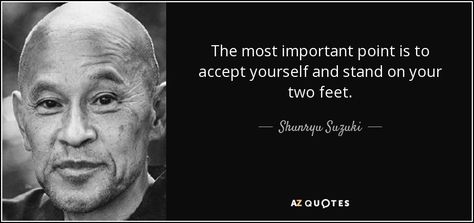 The most important point is to accept yourself and stand on your two feet. - Shunryu Suzuki Shunryu Suzuki, Zen Mind, Rare Quote, 25th Quotes, Buddha Quotes, Joy Of Life, The Way You Are, You Are Perfect, Picture Quotes