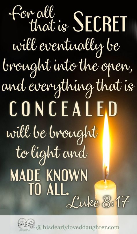 For all that is secret will eventually be brought into the open, and everything that is concealed will be brought to light and made known to all. Luke 8:17 #BibleVerse #Scripture #WordofGod Luke 17:2, Whats In The Dark Will Come To Light, Truth Scripture Quotes, Truth Comes To Light Quote, What Happens In The Dark Comes To Light, Luke 8:17, What’s Done In The Dark Will Come To Light Quotea, Luke 8 17, Lies Relationship