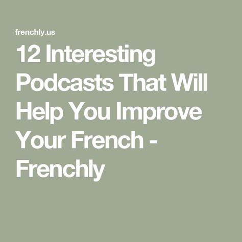 12 Interesting Podcasts That Will Help You Improve Your French - Frenchly Interesting Podcasts, Human Interest, French Language, Learn French, Improve Yourself, Pop Culture, Human