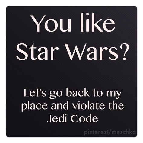 Star Wars "Pick Up" Line Star Wars Pickup Lines, Star Wars Pick Up Lines, Jedi Code, Goofy Memes, Geek Room, Pick Up Line, Pickup Lines, Pick Up Lines, Letting Go