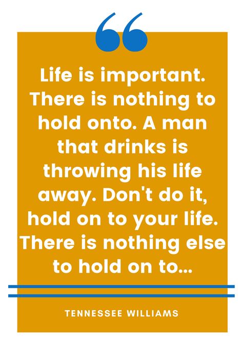 POWERFUL WAYS TO KEEP YOUR ALCOHOL FREE JOURNEY SIMPLE Life is important. There is nothing to hold onto. A man that drinks is throwing his life away. Don't do it, hold on to your life. There is nothing else to hold on to... Quote by Tennessee Williams Stop drinking alcohol, quit drinking alcohol motivational quotes alcoholics Drinking Problems Alcohol Quotes, Stop Alcohol Quit Drinking Quotes, Quit Drinking Quote, Alcohol Recovery, Confucius Say, Life Motivational Quotes, Alcohol Quotes, Quit Drinking, Drinking Alcohol