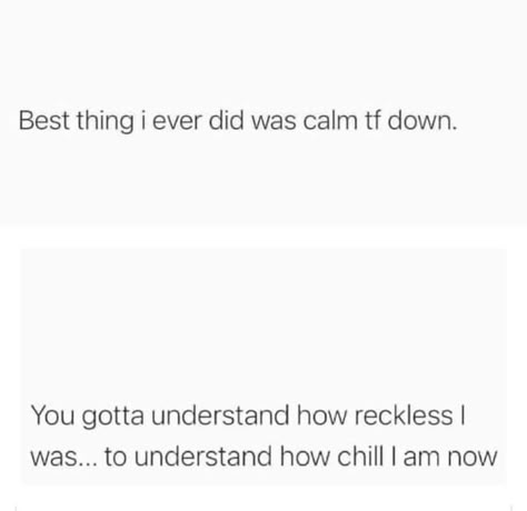 Best thing i ever did was calm tf down. You gotta understand how reckless I was... to understand how chill I am now Chill Quotes, Adulting Quotes, Quotes Scriptures, Sassy Quotes, Quotes That Describe Me, Random Quotes, Real Talk Quotes, Describe Me, New Quotes