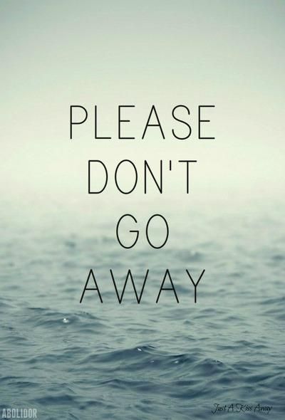 Please don't go away. Dont Leave Me Quotes, I Miss Your Smile, Please Don't Go, Please Dont Leave Me, Please Dont Go, Dont Leave Me, You Make Me Happy, You Dont Want Me, Love Hurts