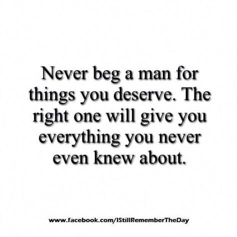 Right Guy Quotes, The Right Guy Quotes, Guy Quotes, Dating Advice For Women, What Do Men Want, Don't Beg, Goals Relationship, Advice For Women, What Men Want