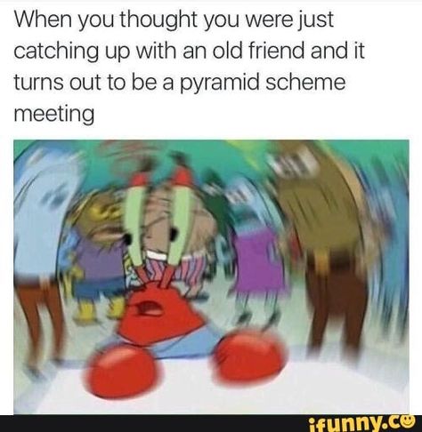 When you thought you were just catching up with an old friend and it turns out to be a pyramid scheme meeting – popular memes on the site iFunny.co #spongebob #tvshows #pyramidscheme #oldfriends #mrkrabs #when #thought #were #just #catching #old #friend #turns #pyramid #scheme #meeting #pic Writer Memes, Writing Humor, Writing Memes, Spongebob Memes, Top Memes, Wrapping Gifts, Need For Speed, Memes Humor, Best Funny Pictures