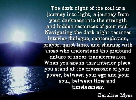 The dark night of the soul is a journey into light... Carolyn Myss, Dark Night Of The Soul, Caroline Myss, The Dark Night, Awakening Quotes, Soul Searching, Soul Quotes, Spiritual Enlightenment, Spiritual Wisdom