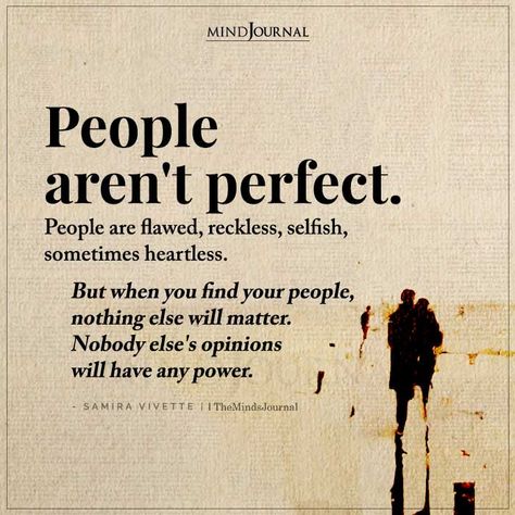 People aren't perfect. People are flawed, reckless, selfish, sometimes heartless. But when you find your people, nothing else will matter. Flawed People Quotes, Perfect People Quotes, Disrectful People Quotes, People Who Invalidate Your Feelings, When You Feel Neglected Quotes, World Is Full Of Selfish People, Stop Invalidating Feelings Quotes, Emotionally Neglected, Flaws Quotes