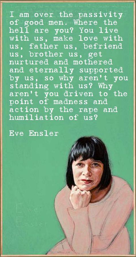 READ: Over It by Eve Ensler: http://www.huffingtonpost.com/eve-ensler/over-it_b_1089013.html Formidable Woman Quotes, Eve Ensler Quotes, Ann Marie Eleazer Quotes, Eve Anderson Draws, Emmeline Pankhurst Quotes, Eve Ensler, Howard Zinn, Tell The Truth, Change The World