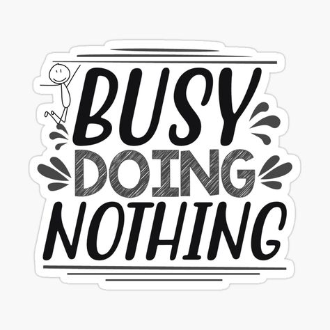 Get my art printed on awesome products. Support me at Redbubble #RBandME: https://www.redbubble.com/i/sticker/Busy-Doing-Nothing-Funny-by-HanaiPrint/157254577.EJUG5?asc=u Busy Doing Nothing, I Am Busy, Black And White Stickers, Happy Stickers, Funny Sticker, Doing Nothing, Do Not Disturb, Stick Figures, White Stickers