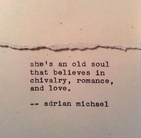 She's an old soul that believes in chivalry, romance, and love. Adrian Michael quote. Chivalry Quotes, An Old Soul, Piece Of Paper, Old Soul, Laura Lee, The Words, Beautiful Words, Book Quotes, Words Quotes