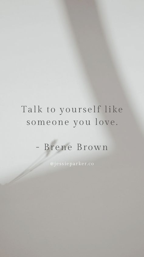 Talk To Yourself Like Someone You Love, Talk To Yourself, Brene Brown Quotes, Everything Has Change, Love Your Family, Like Quotes, Brene Brown, Like Someone, Quotes About Motherhood