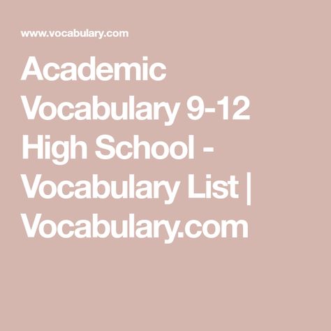 Academic Vocabulary 9-12 High School - Vocabulary List | Vocabulary.com High School Vocabulary List, High School Vocabulary, School Vocabulary, Advanced Vocabulary, Science Vocabulary, Academic Vocabulary, School List, Vocabulary List, Teaching Ela