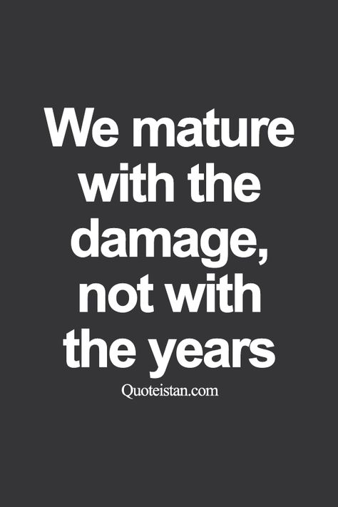 We mature with the damage, not with the years. Maturity Quotes, Quote Images, Aging Quotes, Social Media Sites, Spiritual Wisdom, Photo Quotes, Some Words, Inspiring Quotes About Life, Affirmation Quotes