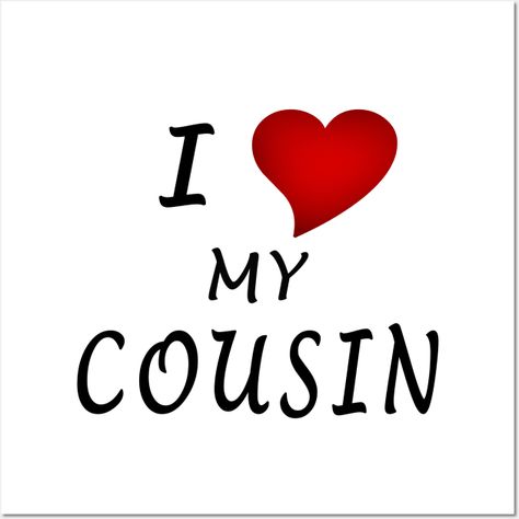 I Love My Cousin - I Love My Cousin - Posters and Art Prints | TeePublic Love You Cousin, Cousins Group Name For Whatsapp, I Love My Cousin, Best Cousin, I Love Sleep, Cousin Love, Funny Quotes Sarcasm, Girls Cartoon, My Cousin