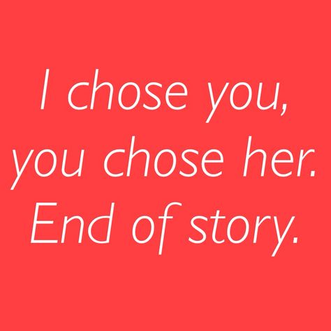 I chose you, you chose her. End of story. He Chose His Friends Over Me, You Choose Her Over Me, You Chose To Leave Quotes, He Chose Someone Else Quotes, Quotes About Him Choosing Her Over You, You Chose Her Quotes, He Chooses Her Over Me, You Chose Her, He Chose Her Over Me Quotes