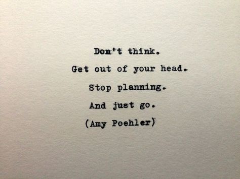 Stop Planning Quotes, Get Out Of My Head Quotes, Get Out Of Your Head Quotes, Amy Poehler Quotes, Psychology Project, Head Quotes, Get Out Of Your Head, Personal Improvement, Amy Poehler