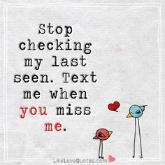 Stop checking my last seen. Text me when you miss me. Last Seen Quotes, Missing My Love Quotes, Mc Dreamy, Missing My Love, Seeing Quotes, You Miss Me, New Photo Style, I Miss You Quotes, Missing You Quotes