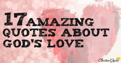 17 Amazing Quotes About God's Love | ChristianQuotes.info Devotion Quotes Love, Quotes About Jesus Love, For God So Loved The World Quotes, Love Like Jesus Quotes, Valentines Day Jesus Gods Love, Praise Quotes, Popular Bible Verses, Singing Quotes, Inspirational Qoutes