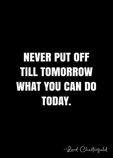 Never put off till tomorrow what you can do today. – Lord Chesterfield Quote QWOB Collection. Search for QWOB with the quote or author to find more quotes in my style… • Millions of unique designs by independent artists. Find your thing. Behavior Quotes, Mahatma Gandhi Quotes, White Quote, Gandhi Quotes, Human Condition, Mahatma Gandhi, Quote Posters, Us Images, What You Can Do