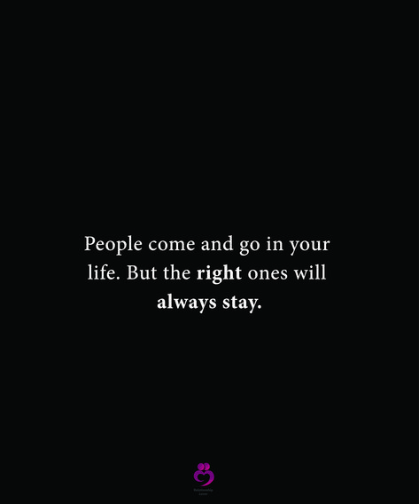 People Will Come And Go In Life, The Right One Will Always Stay, People Come And Go But The Right Ones Stay, The Right People Always Stay Quote, People Will Come And Go Quotes, The Right One Will Come Quotes, The Right People Always Stay, Right People Always Stay, People Come And Go Quotes