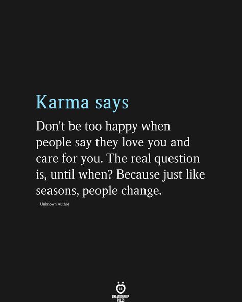 Karma says Don't be too happy when people say they love you and care for you. The real question is, until when? Because just like seasons, people change. Unknown Author Dont Change Quotes, You Dont Care Quotes, Friends Change Quotes, Happy For You Quotes, Never Change Quotes, Dont Like Me Quotes, Karma Says, Care About You Quotes, You Changed Quotes