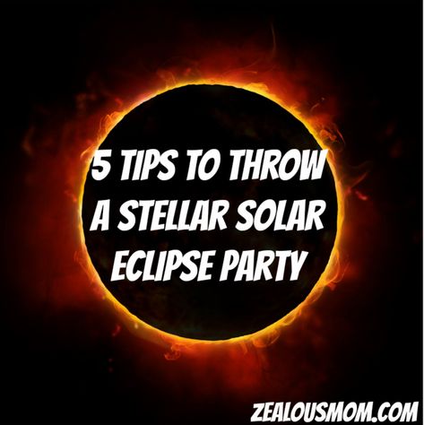 5 tips to throw a stellar solar eclipse party - Zealous Mom