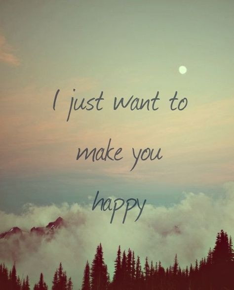 I just wanna make you happy Make You Happy Quotes, Love Quotes Photos, Happy Pictures, Happy Together, Facebook Image, Hopeless Romantic, Look At You, Love Is All, You Happy