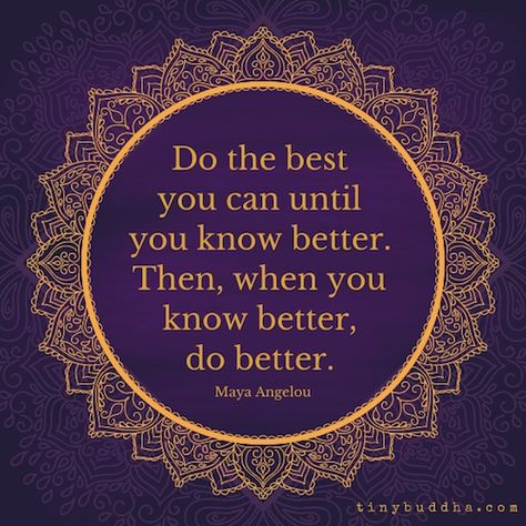 Know Better Do Better, Tiny Buddha, Buddhism Quote, Night Messages, Gentle Parenting, Do Better, Maya Angelou, When You Know, Life Advice