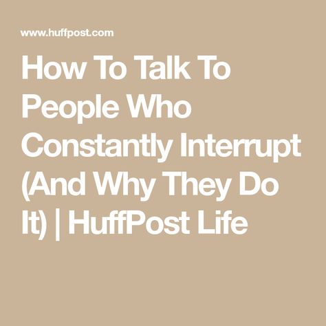 Being Interrupted While Talking Quotes, When People Interrupt You, People Who Interrupt You, People Who Interrupt Quotes, Stop Interrupting People, How To Stop Interrupting People, How To Talk To People, People Who Talk Too Much, Interrupting Quotes