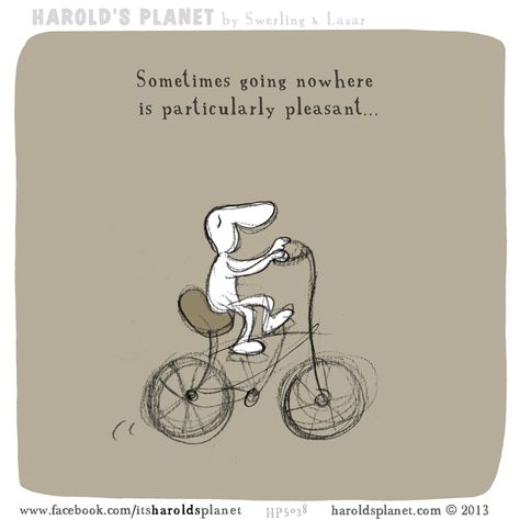 Sometimes going nowhere is particularly pleasant ... Cartoon Sayings, Harolds Planet, Hope Floats, Lovely Thoughts, Last Lemon, Walk Cycle, Happy Day Quotes, Going Nowhere, Uplifting Thoughts