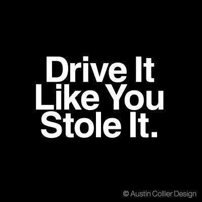 LOVE IT! We used to say the same thing in track practice, but it was "Run like you stole it." Two Fast Two Furious, Sing Street, Racing Quotes, Car Jokes, Chevy Girl, Bike Quotes, Biker Quotes, Motorcycle Quotes, How To Drive