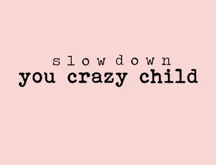 Slow Down You Crazy Child Tattoo, Slow Down Tattoo, Billy Joel Lyrics, Child Tattoo, Vienna Waits For You, Lola Monroe, Mother Daughter Quotes, Think Happy Thoughts, Best Song Ever