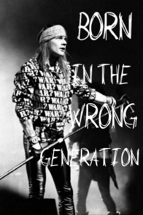 Sometimes our taste in music makes us think that we were born in the wrong generation. #AxlRose #GNR #GunsNRoses #Generation #Music Born In The Wrong Generation, Wrong Generation, Tik Tok Videos Funny, Rock N Roll Art, Rock Aesthetic, Hard Rock Music, Tik Tok Videos, Old Rock, Tumblr Aesthetic