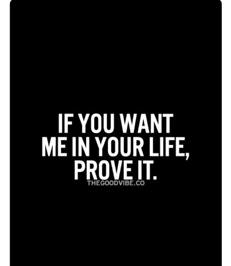 If you want me in your life, Prove it! Prove It Quotes, Adulting Quotes, Love Connection, Love Me Quotes, You Want Me, Prove It, Support Group, Quotes For Him, Love Quotes For Him