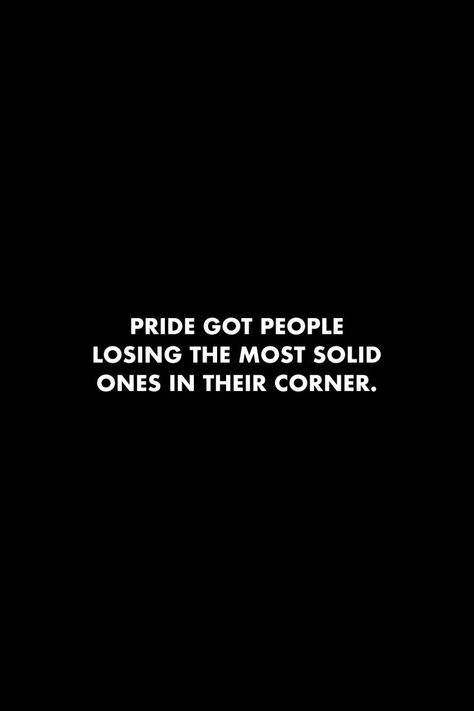 Put Your Pride Aside Quotes, Valuing People Quotes, Moody People Quotes Mood Swings, Solid People Quotes, Prideful People Quotes, Moody People Quotes, Boom Wallpapers, Corner Quotes, Solo Thuggin Quote